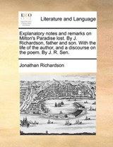 Explanatory notes and remarks on Milton's Paradise lost. By J. Richardson, father and son. With the life of the author, and a discourse on the poem. By J. R. Sen. - Richardson, Jonathan - 9781140720829