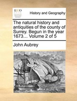 The natural history and antiquities of the county of Surrey. Begun in the year 1673...  Volume 2 of 5 - Aubrey, John - 9781140722564