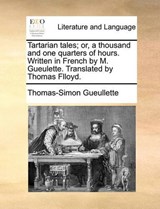 Tartarian tales; or, a thousand and one quarters of hours. Written in French by M. Gueulette. Translated by Thomas Flloyd. - GUEULLETTE,  Thomas-Simon - 9781140757511