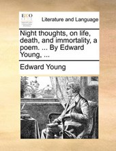 Night Thoughts, on Life, Death, and Immortality, a Poem. ... by Edward Young, ...