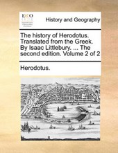 The history of Herodotus. Translated from the Greek. By Isaac Littlebury. ... The second edition. Volume 2 of 2