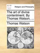The art of divine contentment. By Thomas Watson, ... - Watson, Thomas - 9781140769514