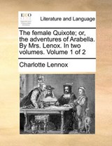 The female Quixote; or, the adventures of Arabella. By Mrs. Lenox. In two volumes.  Volume 1 of 2 - Lennox, Charlotte - 9781140770435