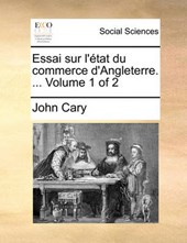 Essai Sur L'Tat Du Commerce D'Angleterre. ... Volume 1 of 2