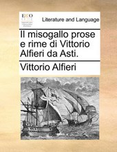 Il Misogallo Prose E Rime Di Vittorio Alfieri Da Asti.