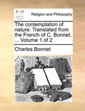 The Contemplation of Nature. Translated from the French of C. Bonnet, ... Volume 1 of 2