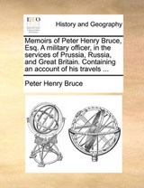 Memoirs of Peter Henry Bruce, Esq. a Military Officer, in the Services of Prussia, Russia, and Great Britain. Containing an Account of His Travels ... - Peter Henry Bruce - 9781140850335
