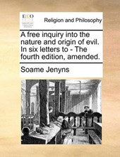 A Free Inquiry Into the Nature and Origin of Evil. in Six Letters to - The Fourth Edition, Amended.