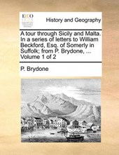 A Tour Through Sicily and Malta. in a Series of Letters to William Beckford, Esq. of Somerly in Suffolk; From P. Brydone, ... Volume 1 of 2