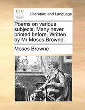 Poems on various subjects. Many never printed before. Written by Mr Moses Browne.