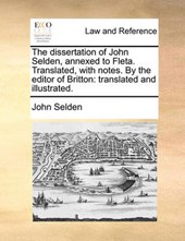 The Dissertation of John Selden, Annexed to Fleta. Translated, with Notes. by the Editor of Britton