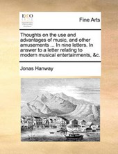 Thoughts on the Use and Advantages of Music, and Other Amusements ... in Nine Letters. in Answer to a Letter Relating to Modern Musical Entertainments, &C.