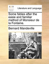 Some Fables After the Easie and Familiar Method of Monsieur de La Fontaine.