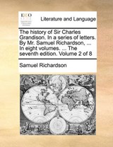 The history of Sir Charles Grandison. In a series of letters. By Mr. Samuel Richardson, ... In eight volumes. ... The seventh edition. Volume 2 of 8 - Richardson, Samuel - 9781140970347
