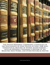 The Vinton Memorial: Comprising a Genealogy of the Descendants of John Vinton of Lynn, 1648: Also, Genealogical Sketches of Several Allied Families ... with an Appendix Containing a History of the Bra
