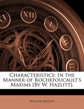 Characteristics: In the Manner of Rochefoucault's Maxims [By W. Hazlitt].