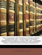 Servii Grammatici Qvi Fervntvr in Vergilii Carmina Commentarii: Fasc. 1. in Bvcolica Et Georgica Commentarii; Recensvit G. Thilo. 1887. Fasc. 2. Appen