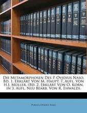 Die Metamorphosen des P. Ovidius Naso, Erster Band Buch I-VII. erklärt von Miriz Haupt, Siebente Auflage