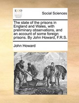 The state of the prisons in England and Wales, with preliminary observations, and an account of some foreign prisons. By John Howard, F.R.S. - Howard, John - 9781170011188