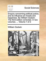 Enquiry concerning political justice, and its influence on morals and happiness. By William Godwin. The third edition corrected. In two volumes. ...  Volume 1 of 2 - Godwin, William - 9781170014318