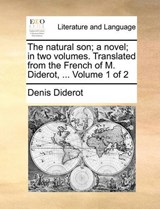 The natural son; a novel; in two volumes. Translated from the French of M. Diderot, ...  Volume 1 of 2 - Diderot, Denis - 9781170051108