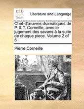 Chef-D'Uvres Dramatiques de P. & T. Corneille, Avec Le Jugement Des Savans La Suite de Chaque Piece. Volume 2 of 5
