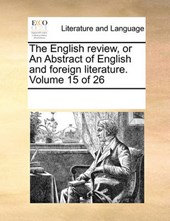 The English Review, or an Abstract of English and Foreign Literature. Volume 15 of 26