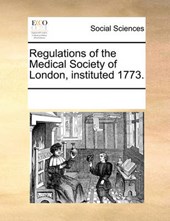 Regulations of the Medical Society of London, Instituted 1773.