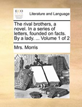 The Rival Brothers, a Novel. in a Series of Letters, Founded on Facts. by a Lady. ... Volume 1 of 2