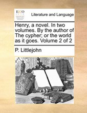 Henry, a Novel. in Two Volumes. by the Author of the Cypher; Or the World as It Goes. Volume 2 of 2