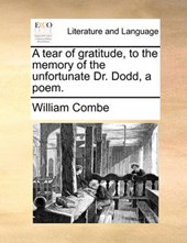 A Tear of Gratitude, to the Memory of the Unfortunate Dr. Dodd, a Poem.