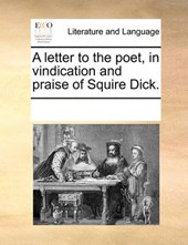 A Letter to the Poet, in Vindication and Praise of Squire Dick.