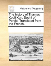 The History of Thamas Kouli Kan, Sophi of Persia. Translated from the French.