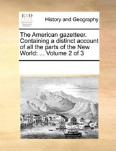 The American Gazetteer. Containing a Distinct Account of All the Parts of the New World
