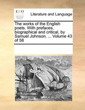 The Works of the English Poets. with Prefaces, Biographical and Critical, by Samuel Johnson. ... Volume 43 of 58