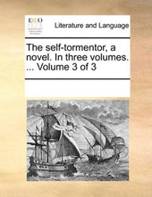 The Self-Tormentor, a Novel. in Three Volumes. ... Volume 3 of 3