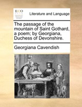 The Passage of the Mountain of Saint Gothard, a Poem; By Georgiana, Duchess of Devonshire. - Georgiana Cavendish - 9781170367032