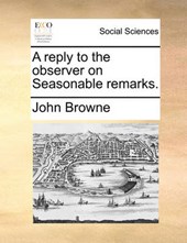 A Reply to the Observer on Seasonable Remarks.