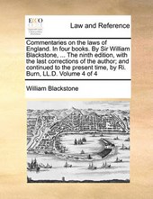 Commentaries on the Laws of England. in Four Books. by Sir William Blackstone, ... the Ninth Edition, with the Last Corrections of the Author; And Continued to the Present Time, by Ri. Burn, LL.D. Vol