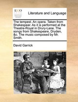 The Tempest. an Opera. Taken from Shakespear. as It Is Performed at the Theatre-Royal in Drury-Lane. the Songs from Shakespeare, Dryden, &C. the Music Composed by Mr. Smith. - David Garrick - 9781170425138