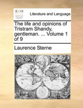 The Life and Opinions of Tristram Shandy, Gentleman. ... Volume 1 of 9