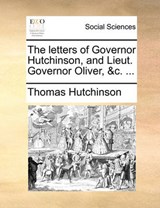 The Letters of Governor Hutchinson, and Lieut. Governor Oliver, &C. ... - Thomas Hutchinson - 9781170442302