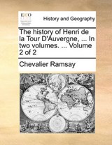 The History of Henri de La Tour D'Auvergne, ... in Two Volumes. ... Volume 2 of 2 - Ramsay, Chevalier - 9781170445716