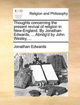 Thoughts concerning the present revival of religion in New-England. By Jonathan Edwards, ... Abridg'd by John Wesley, ... - Edwards, Jonathan - 9781170450901
