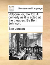 Volpone, Or, the Fox. a Comedy as It Is Acted at the Theatres. by Ben Johnson. - Jonson, Ben - 9781170524862