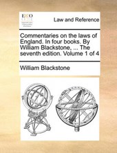 Commentaries on the Laws of England. in Four Books. by William Blackstone, ... the Seventh Edition. Volume 1 of 4