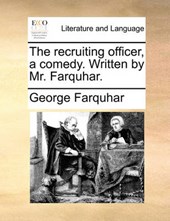 The Recruiting Officer, a Comedy. Written by Mr. Farquhar.