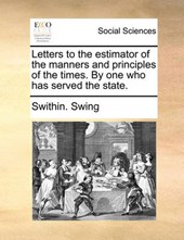 Letters to the Estimator of the Manners and Principles of the Times. by One Who Has Served the State.