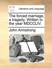 The Forced Marriage, a Tragedy. Written in the Year MDCCLIV.