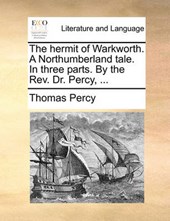 The Hermit of Warkworth. a Northumberland Tale. in Three Parts. by the REV. Dr. Percy, ...